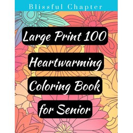 Blissful Chapter Large Print 100 Heartwarming Coloring Book for Senior: Delightful Designs to Color for Relaxation and Creativity for Seniors