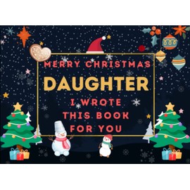 Merry Christmas Daughter : I Wrote This Book For You: Fill In The Blank Prompts Book for Daughter, What I Love About Personalized Gift to Daughter ... Perfect Gifts for Daughter From Mom and Dad