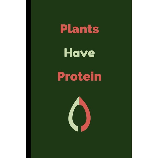 Plants Have Protein: Vegan Notebook / Journal (6" x 9")
