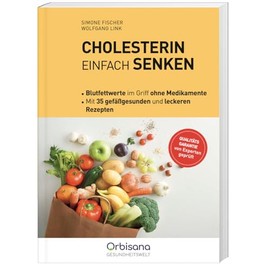 Cholesterin einfach senken: Praxis-Ratgeber mit Ursachen, Risikofaktoren, Lebensstil-Tipps und reichhaltigen Rezepten