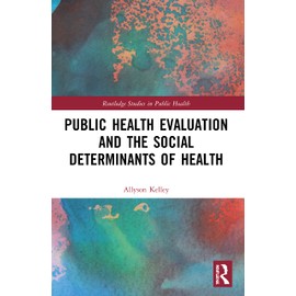 Public Health Evaluation and the Social Determinants of Health (Routledge Studies in Public Health)