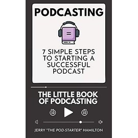 Podcasting - The Little Book of Podcasting: 7 Simple Steps to Starting a Successful Podcast