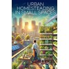 Urban Homesteading in Small Spaces: A Practical Guide to Sustainable