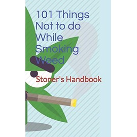 101 Things Not to do While Smoking Weed: Stoner's Handbook