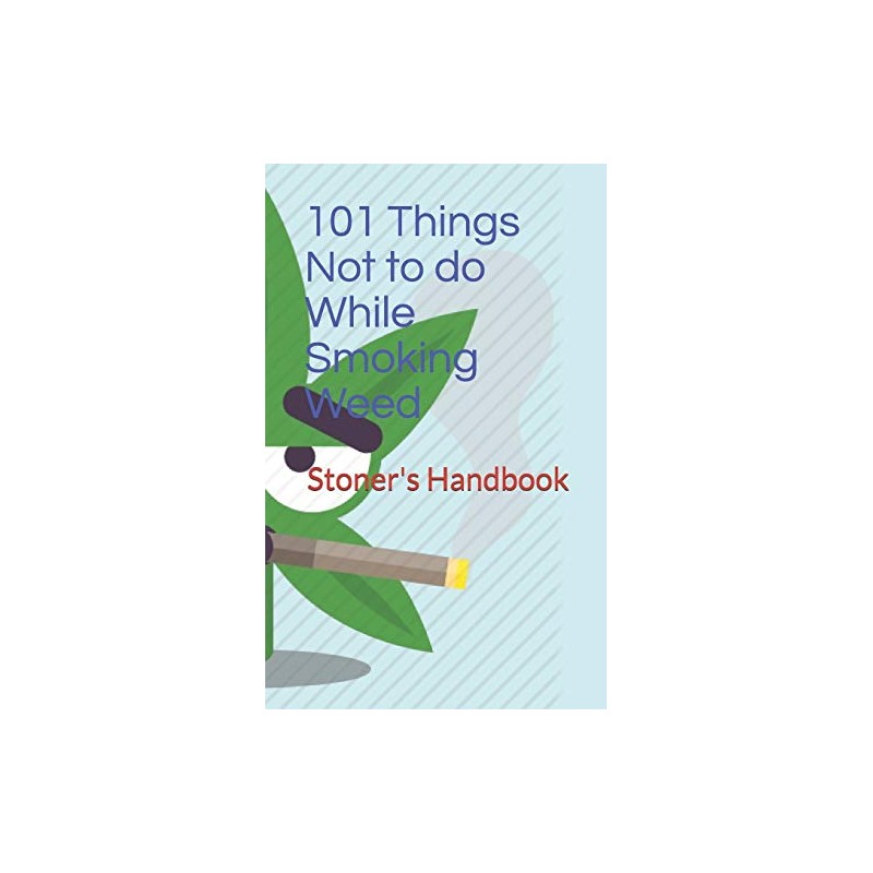 101 Things Not to do While Smoking Weed: Stoner's Handbook
