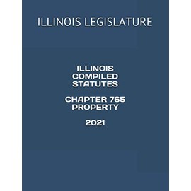 ILLINOIS COMPILED STATUTES CHAPTER 765 PROPERTY 2021