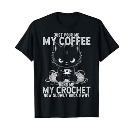 Just Pour Me My Coffee Hand Me My Crochet Funny Crocheting T-Shirt