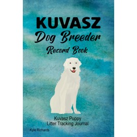  Kuvasz Dog Breeder Record Book: Kuvasz Puppy Litter Tracking Journal