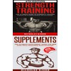  Strength Training & Supplements: The Ultimate Guide to Strength Training & The Ultimate Supplement Guide For Men