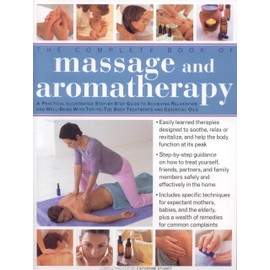 The Complete Book of Massage and Aromatherapy: A practical illustrated step by step guide to achieving relaxation and well-being with top-to-toe body treatments ... and essential oils (The Complete Bo