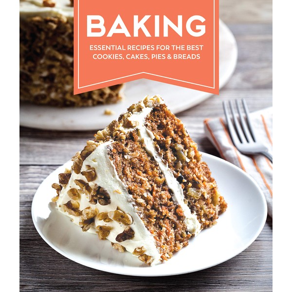 Baking: Essential Recipes for the Best Cookies, Cakes, Pies &