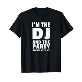 DJ Tshirt Gift | I'm The DJ and the Party Starts With Me T-Shirt