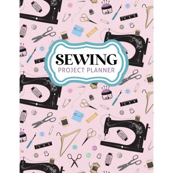 Sewing Project Planner: Log Book To Record Sewing Project Information