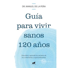 Guía para vivir sanos 120 años: Descubre y aprende los secretos de los centenarios y supercentenarios / Guide to Living Healthily for 120 Years