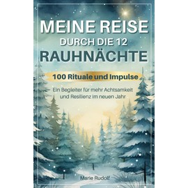 Meine Reise durch die 12 Rauhnächte | 100 Rituale und Impulse | Ein Begleiter für mehr Achtsamkeit und Resilienz im neuen Jahr