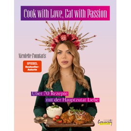 Cook with Love, Eat with Passion: Über 70 Rezepte mit der Hauptzutat Liebe von Nicolette Fountaris