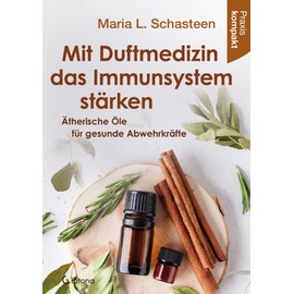 Mit Duftmedizin das Immunsystem stärken – Ätherische Öle für gesunde Abwehrkräfte: Praxis kompakt