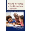 Writing Workshop in the Elementary Classroom: A Practical Guide for