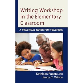 Writing Workshop in the Elementary Classroom: A Practical Guide for Teachers