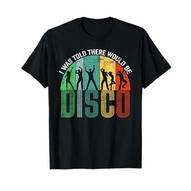 I was Told There Would Be Disco Funny Music Quote T-Shirt