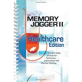 The Memory Jogger II Healthcare Edition: A Pocket Guide of Tools for Continuous Improvement and Effective Planning