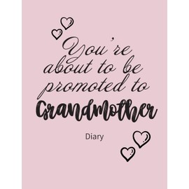 You're about to be promoted to GRANDMOTHER Diary: Weekly Planner, Diary , Week to View. Write in your own dates, schedules, to do lists. Unique interior. Lovely Present gift for Loved one