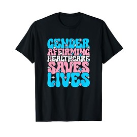 Gender affirming healthcare saves lifes T-Shirt