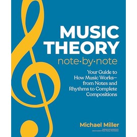 Music Theory Note by Note: Your Guide to How Music Works―From Notes and Rhythms to Complete Compositions