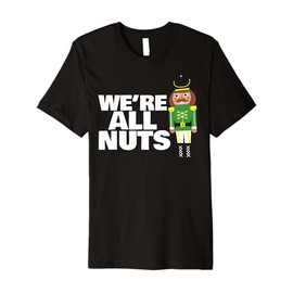 We Are All Nuts funny Christmas nutcracker Premium T-Shirt