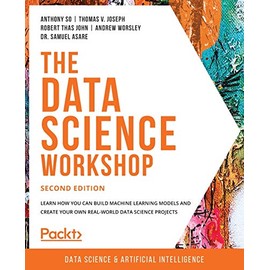 The Data Science Workshop: Learn how you can build machine learning models and create your own real-world data science projects, 2nd Edition