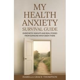 My Health Anxiety Survival Guide: Empathetic Insights and Real Stories from Someone Who’s Been There