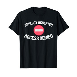 Apology Accepted, Access Denied - funny T-Shirt