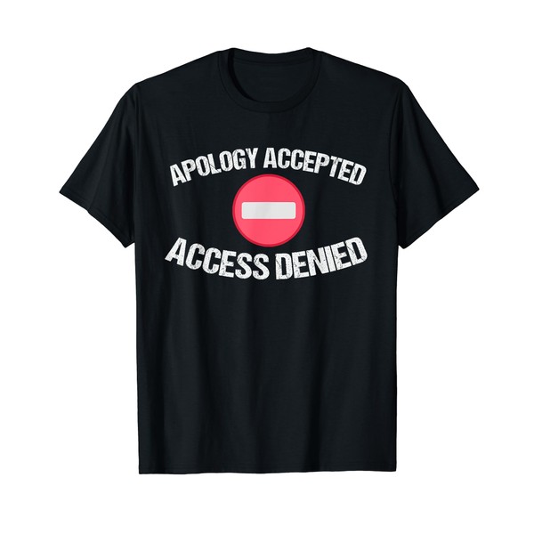 Apology Accepted, Access Denied - funny T-Shirt
