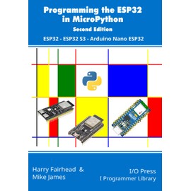 Programming the ESP32 in MicroPython, 2nd Edition: ESP32, ESP32 S3, Arduino Nano ESP32