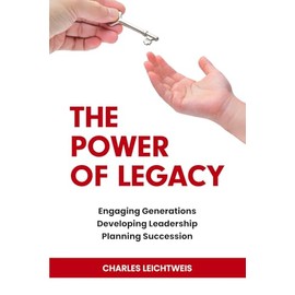 The Power of Legacy: Engaging Generations Developing Leadership Planning Succession