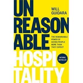 Unreasonable Hospitality: The Remarkable Power of Giving People More Than They Expect