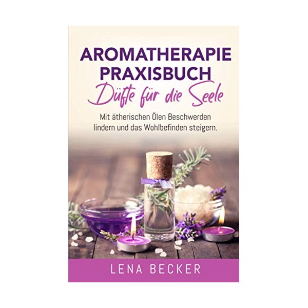 Aromatherapie Praxisbuch - Düfte für die Seele. Mit ätherischen Ölen