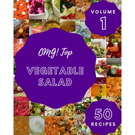 OMG! Top 50 Vegetable Salad Recipes Volume 1: A Vegetable Salad Cookbook for Effortless Meals