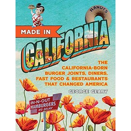 Made In California: The California-Born Diners, Burger Joints, Restaurants & Fast Food that Changed America