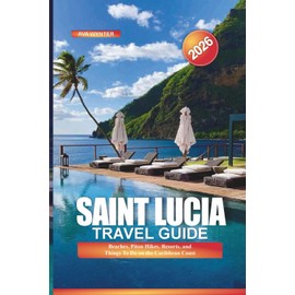 SAINT LUCIA Travel Guide 2026: Beaches, Piton Hikes, Resorts, and Things To Do on the Caribbean Coast