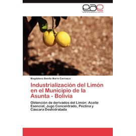 Industrialización del Limón en el Municipio de la Asunta - Bolivia: Obtención de derivados del Limón: Aceite Esencial, Jugo Concentrado, Pectina y Cáscara Deshidratada