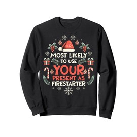 Most Likely To Use Your Present As Firestarter - Funny Xmas Sweatshirt