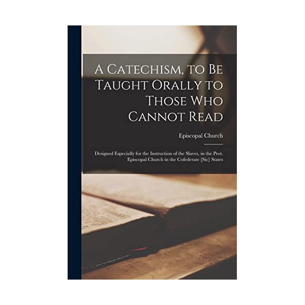 A Catechism, to Be Taught Orally to Those Who Cannot