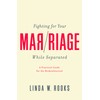 Fighting for Your Marriage While Separated: A Practical Guide for