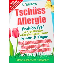 Tschüss Heuschnupfen - Endlich frei von quälenden Allergie-Symptomen in nur 5 Tagen: Auch bei Hausstaub- und Tierhaarallergien (Ohne Medikamente & sonstige Mittel)