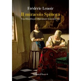 Il miracolo Spinoza. Una filosofia per illuminare la nostra vita