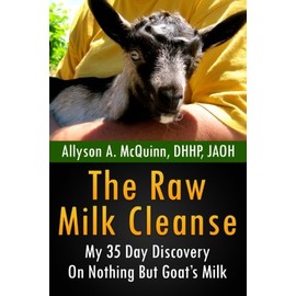  The Raw Milk Cleanse: My 35 Day Discovery On Nothing But Goat's Milk