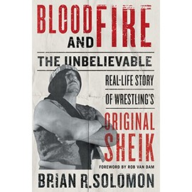 Blood and Fire: The Unbelievable Real-Life Story of Wrestlingâs Original Sheik