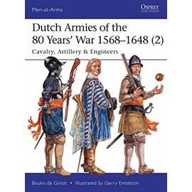 Dutch Armies of the 80 Years’ War 1568–1648 (2): Cavalry, Artillery & Engineers (Men-at-Arms, Band 513)