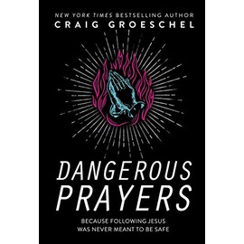 Dangerous Prayers: Because Following Jesus Was Never Meant to Be Safe